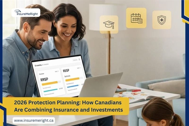 2026 Protection Planning: How Canadians Are Combining Insurance and Investments